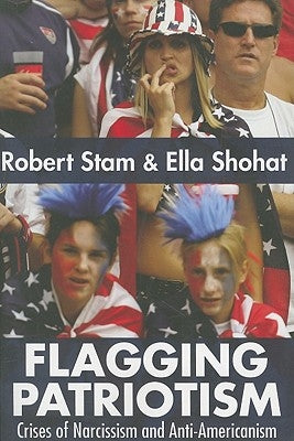 Flagging Patriotism: Crises of Narcissism and Anti-Americanism by Shohat, Ella