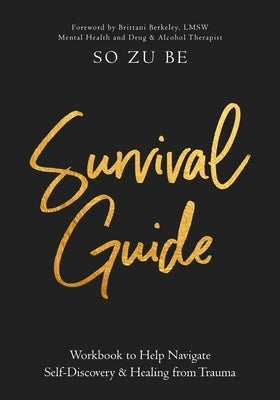 Survival Guide: Workbook to Help Navigate Self-Discovery & Healing from Trauma by So Zu Be