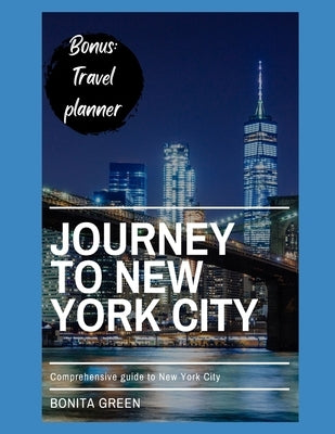 Journey to New York City: Comprehensive guide to New York City by Green, Bonita