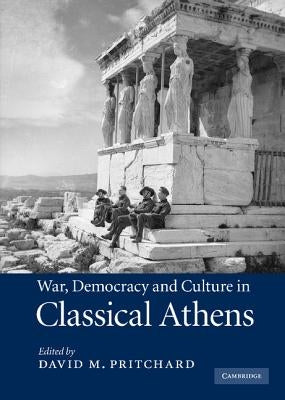 War, Democracy and Culture in Classical Athens by Pritchard, David M.