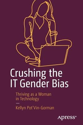 Crushing the It Gender Bias: Thriving as a Woman in Technology by Pot'vin-Gorman, Kellyn