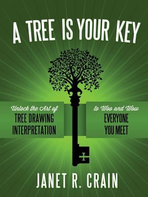 A Tree is Your Key: Unlock the Art of Tree Drawing Interpretation to Woo and Wow Everyone You Meet by Crain, Janet R.