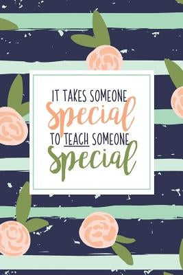 It Takes Someone Special To Teach Someone Special: A Special Education Gift Book Of Appreciation For SPED Teacher Appreciation Pink Stripe Floral Auti by Rock, Sped Teachers