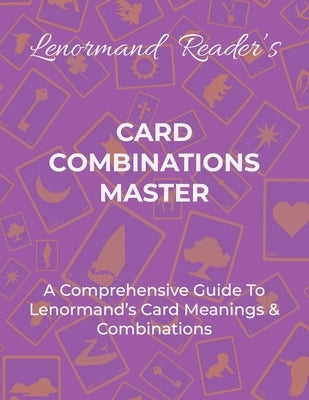 Card Combinations Master: A Comprehensive Guide For Mastering Lenormand's Cards & Combinations by Layla the Lenormand Reader