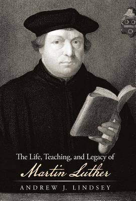 The Life, Teaching, and Legacy of Martin Luther: Chinese Buddhism in the Last Hundred Years by Lindsey, Andrew J.