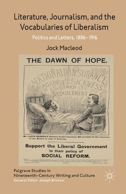 Literature, Journalism, and the Vocabularies of Liberalism: Politics and Letters, 1886-1916 by MacLeod, J.