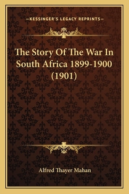 The Story Of The War In South Africa 1899-1900 (1901) by Mahan, Alfred Thayer