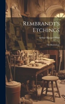 Rembrandt's Etchings: The Illustrations by Hind, Arthur Mayger