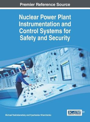 Nuclear Power Plant Instrumentation and Control Systems for Safety and Security by Yastrebenetsky, Michael A.