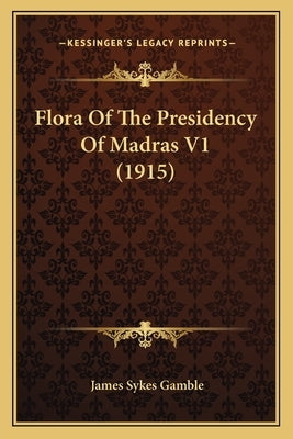 Flora Of The Presidency Of Madras V1 (1915) by Gamble, James Sykes