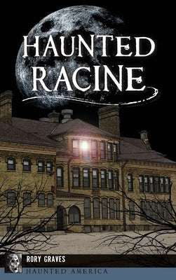 Haunted Racine by Graves, Rory