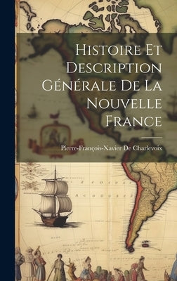 Histoire Et Description Générale De La Nouvelle France by de Charlevoix, Pierre-François-Xavier