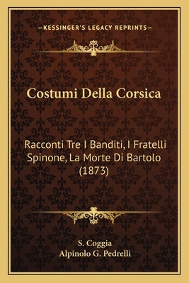 Costumi Della Corsica: Racconti Tre I Banditi, I Fratelli Spinone, La Morte Di Bartolo (1873) by Coggia, S.