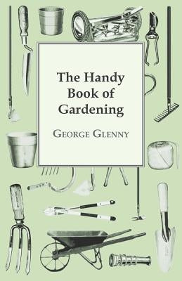 The Handy Book of Gardening by Glenny, George