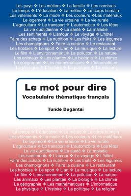 Le mot pour dire: Vocabulaire thématique français by Dugantsi, Tunde
