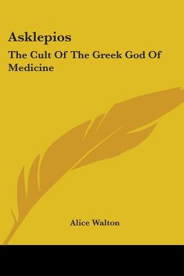 Asklepios: The Cult Of The Greek God Of Medicine by Walton, Alice