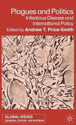 Plagues and Politics: Infectious Disease and International Policy by Price-Smith, A.