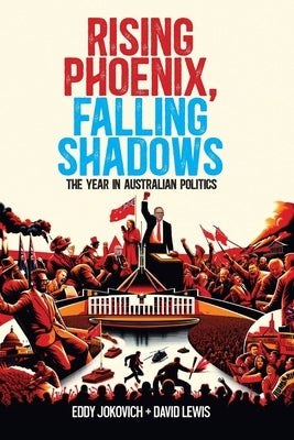 Rising Phoenix, Falling Shadows: The year in Australian politics by Jokovich, Eddy