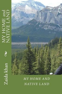 My Home and Native Land: Child from tribal drug addiction family ignored tells how much a child needs the care. he speaks how commit crimes to by Khan, Zaida Z.