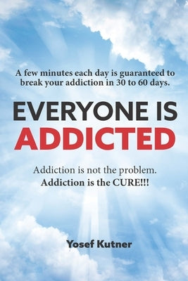 Everyone Is Addicted: Not Self-Help by Kutner, Yosef