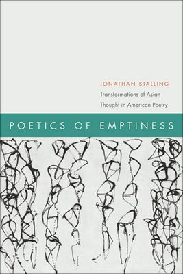 Poetics of Emptiness: Transformations of Asian Thought in American Poetry by Stalling, Jonathan