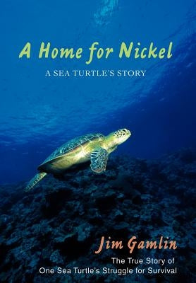 A Home for Nickel: A Sea Turtle's Story by Gamlin, Jim