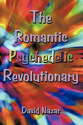 The Romantic Psychedelic Revolutionary by Nazar, David