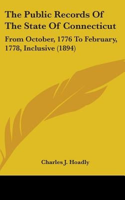 The Public Records Of The State Of Connecticut: From October, 1776 To February, 1778, Inclusive (1894) by Hoadly, Charles J.