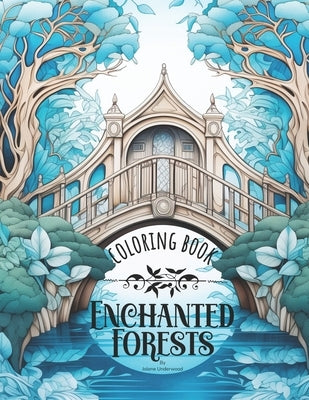 Enchanted Forests: A Magical Journey in Coloring - Coloring Book for Adults by Underwood, Jolene