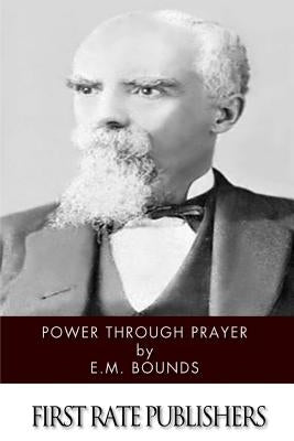 Power Through Prayer by Bounds, Edward M.