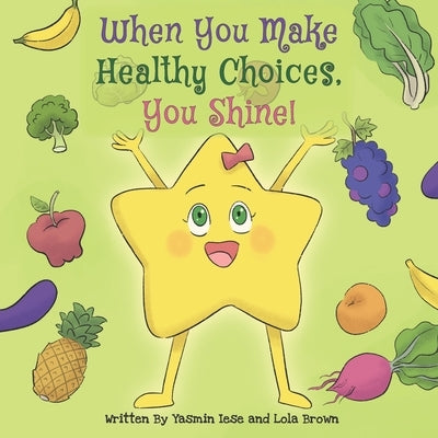 When You Make Healthy Choices You Shine!: Ages: Toddlers, preschool, grade school by Brown, Lola
