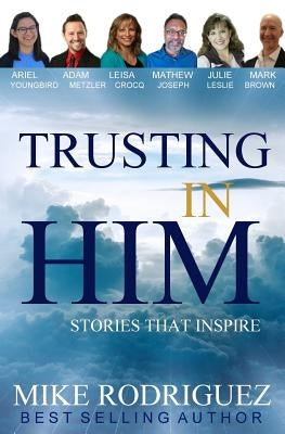 Trusting in Him: Stories That Inspire by Rodriguez, Mike