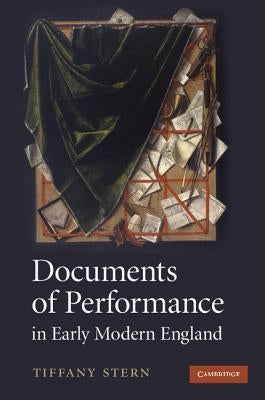 Documents of Performance in Early Modern England by Stern, Tiffany