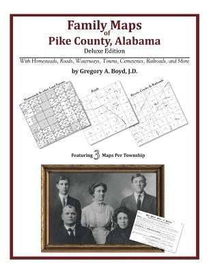 Family Maps of Pike County, Alabama, Deluxe Edition by Boyd J. D., Gregory a.