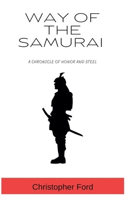 Way of the Samurai: A Chronicle of Honor and Steel by Ford, Christopher