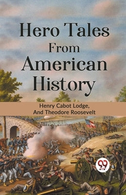 Hero Tales from American History by Cabot Lodge, Henry