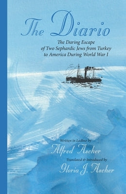 The Diario: The Daring Escape of Two Sephardic Jews from Turkey to America During World War I by Ascher, Alfred