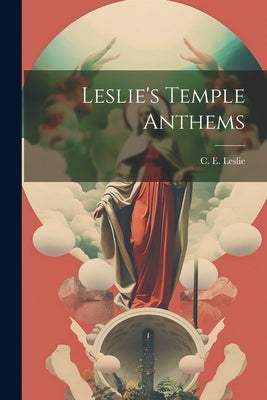 Leslie's Temple Anthems by Leslie, C. E.