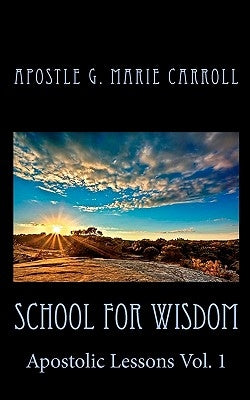 School For Wisdom: Apostolic Lessons by Carroll, Apostle G. Marie