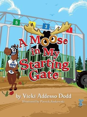 A Moose in My Starting Gate by Addesso Dodd, Vicki