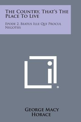 The Country, That's the Place to Live: Epode 2, Beatus Ille Qui Procul Negotiis by Macy, George