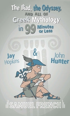 The Iliad, the Odyssey, and All of Greek Mythology in 99 Minutes or Less by Hopkins, Jay