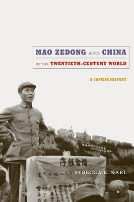 Mao Zedong and China in the Twentieth-Century World: A Concise History by Karl, Rebecca E.