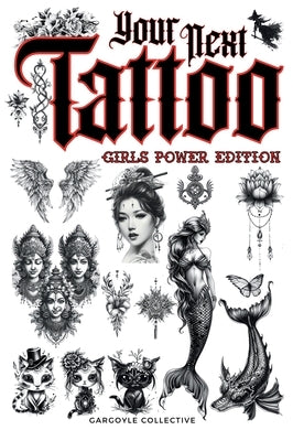 Your Next Tattoo (Girls Power Ed.): A 320-page with Over 2,000 Ready-to-Use Body Art Designs to Inspire Your Next Ink. 100% Original Tattoos Across 40 by Collective, Gargoyle