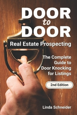 Door to Door Real Estate Prospecting: The Complete Guide to Door Knocking for Listings by Schneider, Linda