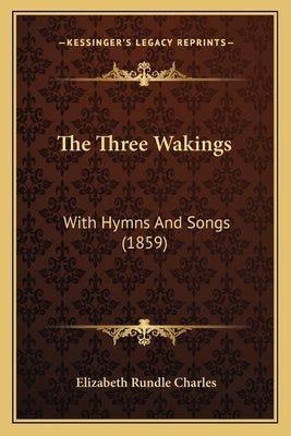 The Three Wakings: With Hymns And Songs (1859) by Charles, Elizabeth Rundle