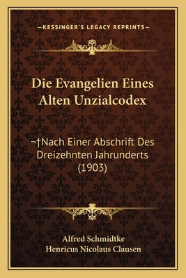 Die Evangelien Eines Alten Unzialcodex: Nach Einer Abschrift Des Dreizehnten Jahrunderts (1903) by Schmidtke, Alfred