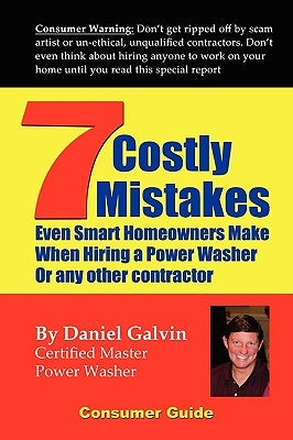 7 Costly Mistakes Smart Homeowners Make When Hiring A Power Washer by Galvin, Dan
