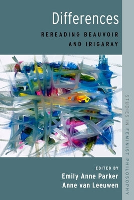 Differences: Rereading Beauvoir and Irigaray by Parker, Emily Anne
