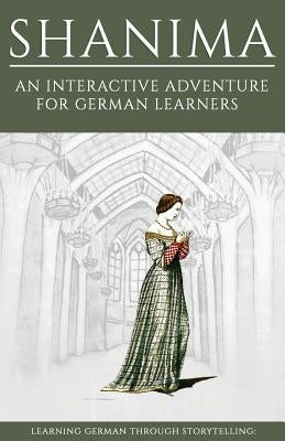 Learning German Through Storytelling: Shanima - an interactive adventure for German learners by Klein, Sanja